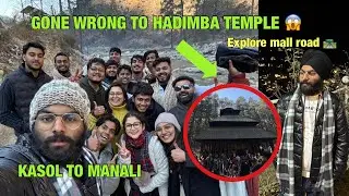 HADIMBA TEMPLE GONE WRONG 😱😩|| KASOL TO MANALI 😍|| EXPLORE MANALI MALL ROAD AND ENJOY BORN FIRE 😍||