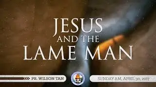 Jesus and The Lame Man - Pr. Wilson Tan