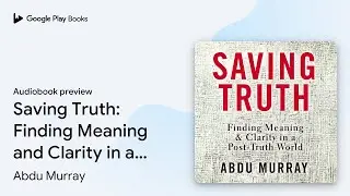 Saving Truth: Finding Meaning and Clarity in a&hellip; by Abdu Murray &middot; Audiobook preview
