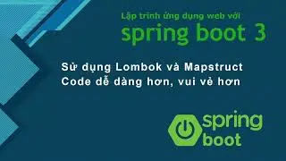Khóa học Java spring boot 3: #5 Sử dụng Lombok và Mapstruct, coding đơn giản vui vẻ hơn