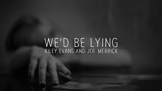 Kiley Evans / Joe Merrick - 'We'd Be Lyin'