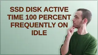 SSD disk active time 100 percent frequently on idle