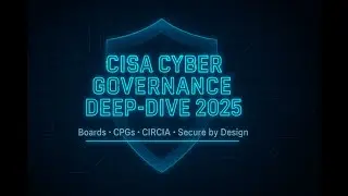 CISA Cyber Governance Deep-Dive 2025 | Boards, CPGs, CIRCIA & Secure by Design