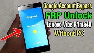 Lenovo Vibe P1ma40 (BL234) FRP Unlock or Google Account Bypass Easy Trick Without PC