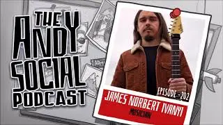 James Norbert Ivanyi (Solo Artist, Guitar Instrumentalist) - EP202 - The Andy Social Podcast