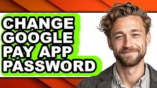 How to Change Google Pay App Password - Full Guide