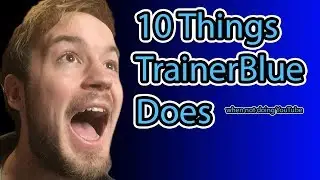 10 Things TrainerBlue Does When Hes Not Doing YouTube