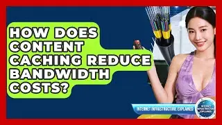 How Does Content Caching Reduce Bandwidth Costs? - Internet Infrastructure Explained