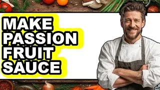 How To Make Passion Fruit Sauce - Full Guide