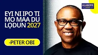 PETER OBI ṢALAYE IPO TO FẸẸ DU NI 2027