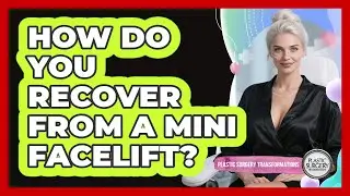 How Do You Recover From A Mini Facelift? - Plastic Surgery Transformations