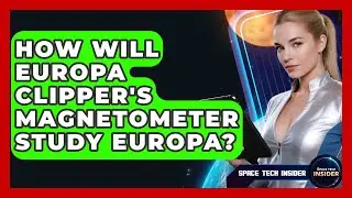 How Will Europa Clipper's Magnetometer Study Europa? - Space Tech Insider