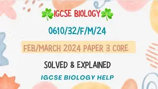 IGCSE BIOLOGY 0610/32/F/M/24 FEBRUARY/MARCH 2024 PAPER 3 CORE SOLVED AND EXPLAINED