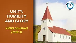 Unity, Humility & Glory (Views On Israel) - Talk 3