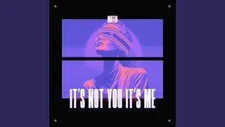 IT'S NOT YOU IT'S ME