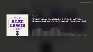 NFL Daily&rsquo;s Gregg Rosenthal talks J.J. McCarthy and Vikings 2026 quarterback plan: Ep. 144 | Present