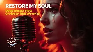 RESTORE MY SOUL &ndash; Deep Gospel Flow | Christian R&B Worship | LUMAflow Gospel
