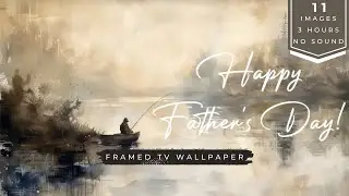 Fathers Day | No Sound | 3 Hours | 11 Images | Tv Art | Wallpaper | Laidback Lounge