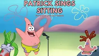 Patrick Star Sings &lsquo;Sitting&rsquo; feat TJ Mack (Josh Mac Version) - 'Sitting is the opposite of standing'