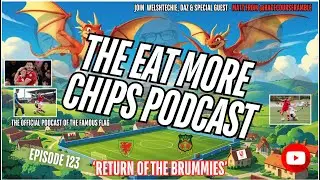 THE EAT MORE CHIPS PODCAST EPISODE 123 - 'Return of the Brummies'