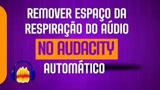 Como Remover ESPAÇO DA RESPIRAÇÃO Do Aúdio  no AUDACITY