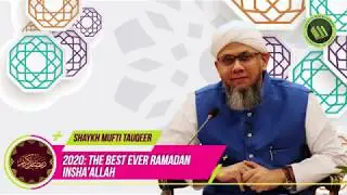 '2020: The Best Ever Ramadan Insha’Allah'  by Shaykh Mufti Tauqeer