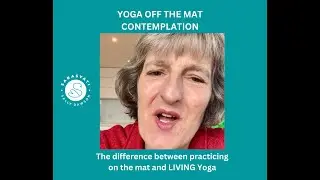 YOGA OFF THE MAT CONTEMPLATION: The difference between practicing on the mat and LIVING your Yoga