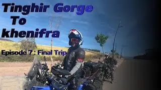 Episode 7 : Tinghir Gorge To Khenifra Final Trip / ليغورج تينغير الى خنيفرة ، المرحلة الاخيرة
