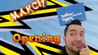 March Super Geek Box Opening (2016)