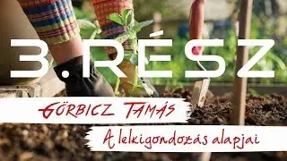 Görbicz Tamás - A lelkigondozás alapjai 3. rész: Etikai 