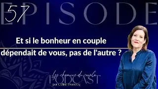 Épisode 57 : Et si le bonheur en couple dépendait de vous, pas de l'autre ?