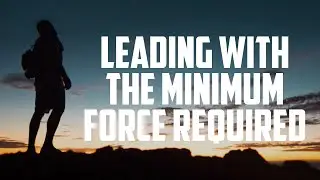 Leading With the Minimum Force Required