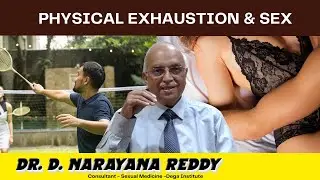 Physical Exhaustion & Sex |  Dr. D Narayana Reddy | Sexology Doctor in Chennai