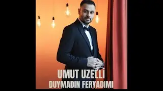 UMUT UZELLİ DUYMADIN FERYADIMI