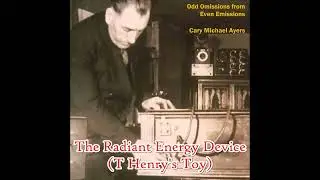 The Radiant Energy Device (T Henry's Toy)  by Cary Michael Ayers