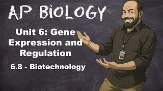 AP Bio, Раздел 6 &ndash; Тема 6.8 &ndash; Биотехнология