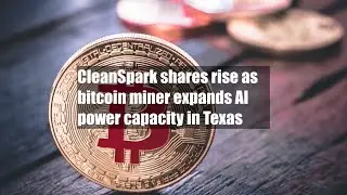 CleanSpark shares rise as bitcoin miner expands AI power capacity in Texas