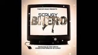 Scrugy - Bhero (Produced by Mike Beatz ..Mixed & Mastered By DJ Luwey)