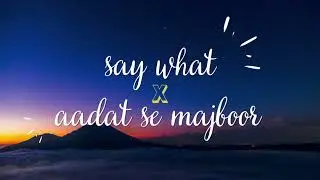 Say What (feat. Chuala) x Aadat Se Majboor/ matz mashup