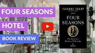 Four Seasons Hotels and Resorts - Isadore Sharp and The Story of a Business Philosophy - Book Review
