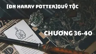 [ĐN HARRY POTTER - FANFIC] QU&Yacute; TỘC - CHƯƠNG 36-40 |THANH MỖI | BOYLOVE || ANNE FANFIC AUDIO