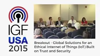 IGF-USA 2015 Breakout - Global Solutions for an Ethical Internet of Things (IoT)
