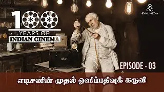 ஏடிசனின் முதல் ஓளிப்பதிவக் கருவி  |  100 YEARS OF INDIAN CINEMA  |  EPI 003 |  TAMIL  |  EYAL MEDIA