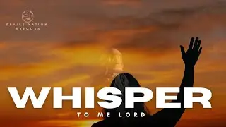 Whisper to Me, Lord &ndash; Deep Worship Cry for God's Voice | Praise Nation Records