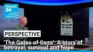 'The Gates of Gaza': A story of betrayal, survival and hope &bull; FRANCE 24 English