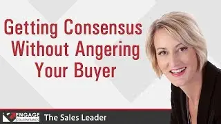 Getting Consensus Without Angering Your Buyer | Sales Strategies