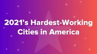 2021&rsquo;s Hardest Working Cities in America