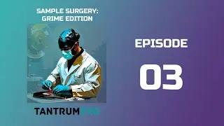 TantrumPRO - Sample Surgery: Grime Edition [EPISODE 03]