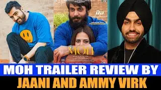 Moh Trailer Review by Jaani & Ammy Virk || Gitaz Bindrakhia, Sargun Mehta