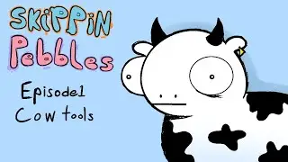 Skippin Pebbles Ep. 1: Cow Tools